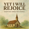 Scripture Songs: Yet I Will Rejoice