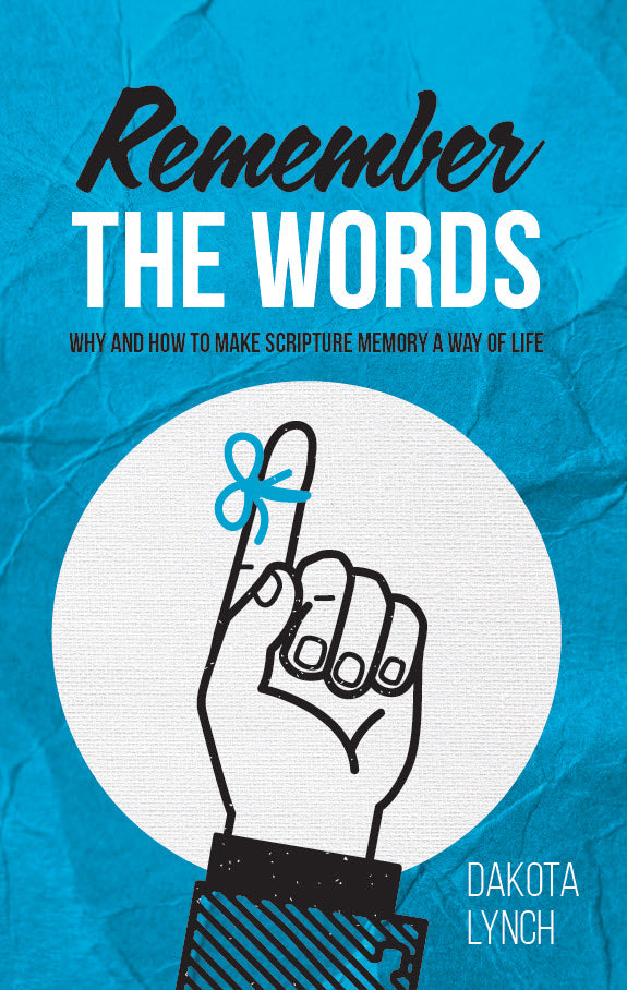 Remember the Words: Why and How to Make Scripture Memory a Way of Life