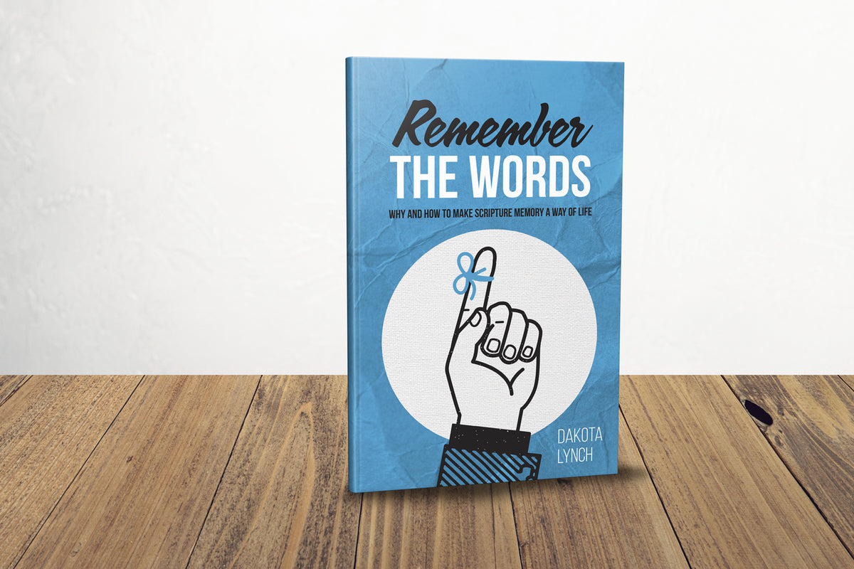 Remember the Words: Why and How to Make Scripture Memory a Way of Life