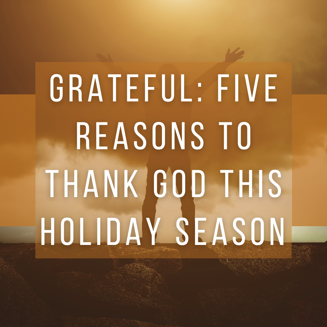 Grateful: Five Reasons to Thank God This Holiday Season