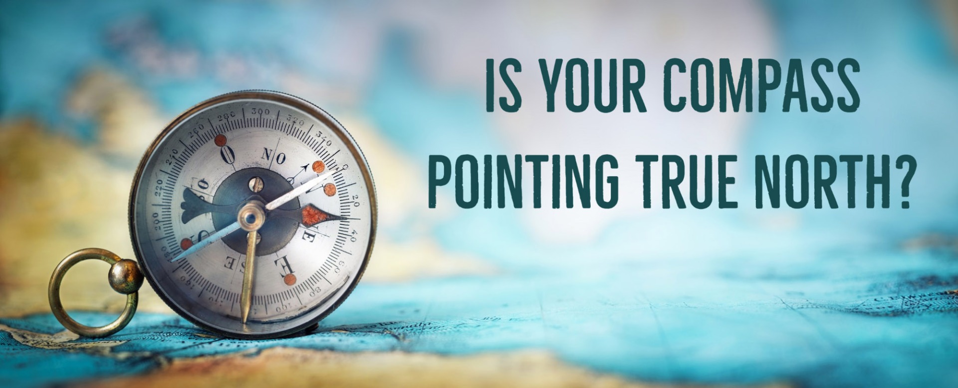 Is Your Compass Pointing True North?